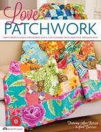 Love Patchwork: Simple Projects & Ideas for Colorful Quilts, Cute Cushions, Fresh Home Style, & Quick Gifts di Editors of Future Publishing edito da Design Originals