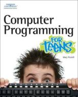 Computer Programming For Teens di Mary Farrell edito da Cengage Learning, Inc