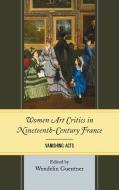 Women Art Critics in Nineteenth-Century France di Wendelin Guentner edito da University of Delaware Press