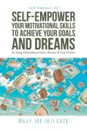 Self-Empower Your Motivational Skills to Achieve Your Goals and Dreams; By Using Motivational Power Phrases BJ Has Writt di Billy Joe (Bj) Cate edito da COVENANT BOOKS