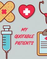My Quotable Patients: Journal To Collect Quotes - Memories - Stories - Graduation Gift For Nurses - Gag Gift di Patricia Larson edito da LIGHTNING SOURCE INC