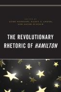 The Revolutionary Rhetoric Of Hamilton edito da Lexington Books