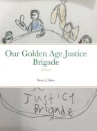 Our Golden Age Justice Brigade di Bruce J Kim edito da Lulu.com