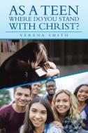 As a Teen Where Do You Stand with Christ? di Verena Smith edito da AUTHORHOUSE