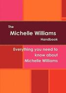 The Michelle Williams Handbook - Everything You Need To Know About Michelle Williams edito da Emereo Pty Limited
