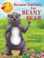 Because You Care for Beany Bear di Christine J. Logan edito da IGUANA BOOKS