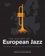 The History of European Jazz: The Music, Musicians and Audience in Context edito da EQUINOX PUB