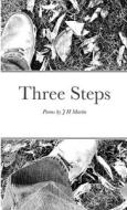 THREE STEPS: POEMS BY J H MARTIN di J H MARTIN edito da LIGHTNING SOURCE UK LTD