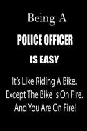 Being a Police Officer Is Easy: It's Like Riding a Bike. Except the Bike Is on Fire. and You Are on Fire! Blank Line Jou di Thithiapoliceofficer edito da INDEPENDENTLY PUBLISHED