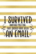 I Survived Another Meeting That Should Have Been an Email: Blank Lined Notebook Journal Diary Composition Notepad 120 Pa di A. Team Journal Designs edito da INDEPENDENTLY PUBLISHED