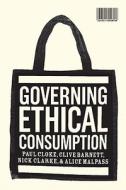 Governing Ethical Consumption di Nick Clarke, Paul Cloke, Alice Malpass, Clive Barnett edito da Bloomsbury Publishing Plc