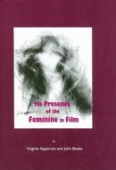 The Presence Of The Feminine In Film di Virginia Apperson, John Beebe edito da Cambridge Scholars Publishing