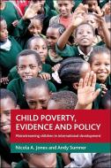 Child Poverty, Evidence and Policy: Mainstreaming Children in International Development di Nicola Jones, Andy Sumner edito da POLICY PR