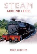 Steam Around Leeds di Mike Hitches edito da Amberley Publishing
