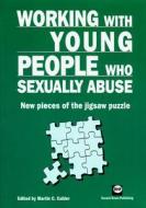 Working with Young People Who Sexually Abuse: New Pieces of the Jigsaw Puzzle edito da Russell House Publishing Limited