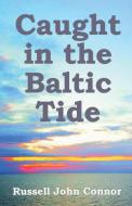 Caught in the Baltic Tide di Russell John Connor edito da emp3books