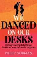We Danced On Our Desks: Brilliance and backstabbing at the Sixties' most influential magazine di Philip Norman edito da BLOOMSBURY