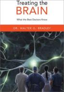 Treating the Brain: What the Best Doctors Know di Walter G. Bradley edito da Dana Press