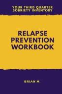 Relapse Prevention Workbook: Your Third Quarter Sobriety Inventory di Brian M edito da Createspace Independent Publishing Platform