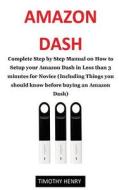 Amazon Dash User Guide: Complete Step by Step Manual on How to Setup Your Amazon Dash in Less Than 3 Minutes for Novice (Including Things You di Timothy Henry edito da Createspace Independent Publishing Platform