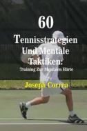 60 Tennisstrategien Und Mentale Taktiken: Training Zur Mentalen Harte di Joseph Correa edito da Createspace Independent Publishing Platform