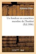 Un Fondeur En Caracteres Membre De L'Institut di ALKAN-A edito da Hachette Livre - BNF