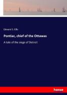 Pontiac, chief of the Ottawas di Edward S. Ellis edito da hansebooks