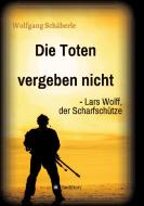 Die Toten vergeben nicht - Lars Wolff, der Scharfschütze di Wolfgang Schäberle edito da tredition