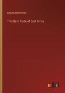 The Slave Trade of East Africa di Edward Hutchinson edito da Outlook Verlag