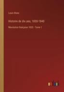 Histoire de dix ans, 1830-1840 di Louis Blanc edito da Outlook Verlag
