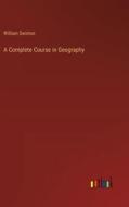 A Complete Course in Geography di William Swinton edito da Outlook Verlag