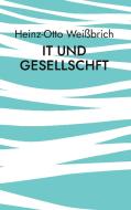 IT und Gesellschft di Heinz-Otto Weißbrich edito da Books on Demand