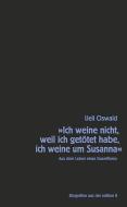 »Ich weine nicht, weil ich getätet habe, ich weine um Susanna« di Ueli Oswald edito da Edition 8