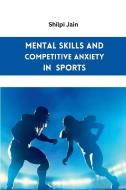 Mental Skills and Competitive Anxiety in Sports di Shilpi Jain edito da MEEM PUBLISHERS