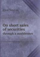 On Short Sales Of Securities Through A Stockbroker di Eliot Norton edito da Book On Demand Ltd.