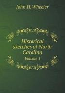 Historical Sketches Of North Carolina Vo di John H Wheeler edito da Book On Demand Ltd.