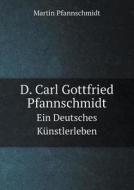 D. Carl Gottfried Pfannschmidt Ein Deutsches Kunstlerleben di Martin Pfannschmidt edito da Book On Demand Ltd.