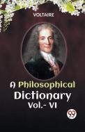 A PHILOSOPHICAL DICTIONARY Vol.- VI di Voltaire edito da Double 9 Books