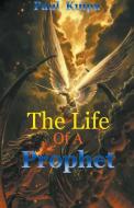 The Life Of A Prophet di Paul Kuipa edito da Paul Kuipa