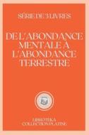DE L'ABONDANCE MENTALE A L'ABONDANCE TERRESTRE di LIBROTEKA edito da Independently Published