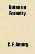 Notes On Forestry di C. F. Amery edito da General Books Llc