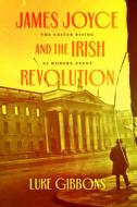 James Joyce And The Irish Revolution di Professor Luke Gibbons edito da The University Of Chicago Press