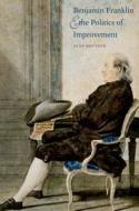 Houston, A: Benjamin Franklin And The Politics Of Improvemen di Alan Houston edito da Yale University Press
