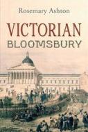Victorian Bloomsbury di Rosemary Ashton edito da Yale University Press