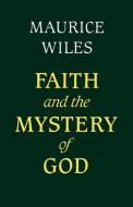 Faith and the Mystery of God di Maurice F. Wiles edito da SCM Press