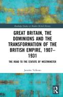 Great Britain, The Dominions And The Transformation Of The British Empire, 1907-1931 di Jaroslav Valkoun edito da Taylor & Francis Ltd
