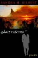 Ghost Volcano di Sandra M. Gilbert edito da W W NORTON & CO