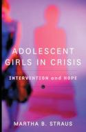 Adolescent Girls in Crisis: Intervention and Hope di Martha B. Straus edito da W W NORTON & CO