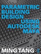 Parametric Building Design Using Autodesk Maya di Ming (University of Cincinnati Tang edito da Taylor & Francis Ltd