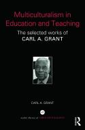Multiculturalism in Education and Teaching: The Selected Works of Carl A. Grant di Carl A. Grant edito da ROUTLEDGE